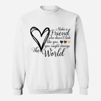 Make A Friend That Doesn't Look Like You - Heart Sweatshirt | Crazezy