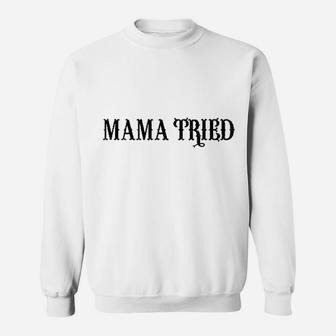 Mama Tried Sweatshirt | Crazezy AU