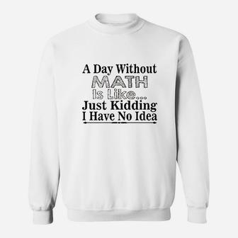 Math Lover Funny Gift A Day Without Math Is Like Sweatshirt | Crazezy