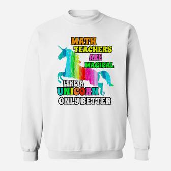 Math Teachers Are Magical Like A Unicorn Only Better Sweatshirt | Crazezy