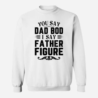 Mens Funny You Say Dad Bod I Say Father Figure Busy Daddy Sweatshirt | Crazezy AU