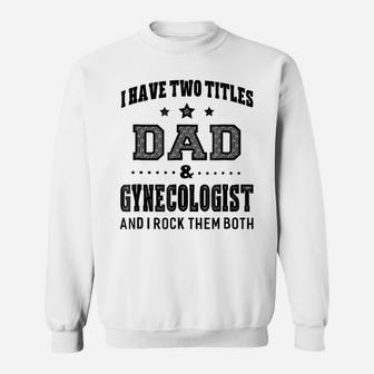 Mens I Have Two Titles Dad & Gynecologist T Shirt Men Gifts Idea Sweatshirt | Crazezy