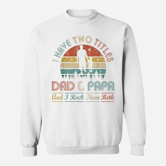 Mens I Have Two Titles Dad And Papa And I Rock Them Both Sweatshirt | Crazezy