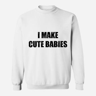 Mens I Make Cute Babies New Dad Funny Daddy Papa Pops Father Sweatshirt | Crazezy AU