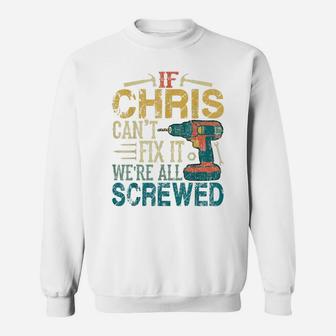 Mens If Chris Can't Fix It We're All Screwed Funny Fathers Gift Sweatshirt | Crazezy UK