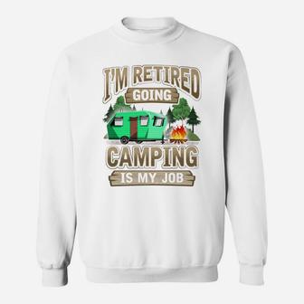 Mens I'm Retired Going Camping Is My Job Funny Gift Sweatshirt | Crazezy