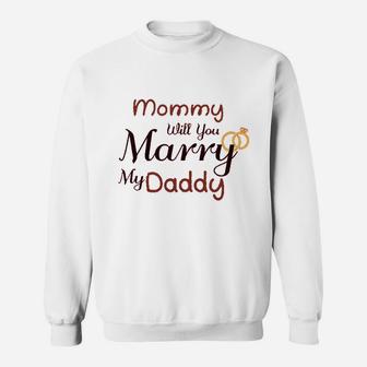 Mommy Will You Marry My Daddy Sweatshirt | Crazezy