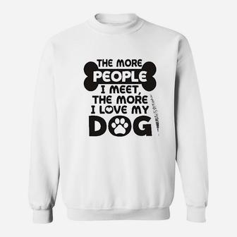 More People I Meet More I Love My Dog Sweatshirt | Crazezy