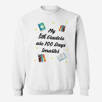 My 5Th Graders Are 100 Days Smarter Shirt, 5Th Grade Teacher Sweatshirt | Crazezy CA