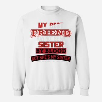 My Best Friend May Not Be My Sister By Blood She's My Sister Sweatshirt | Crazezy