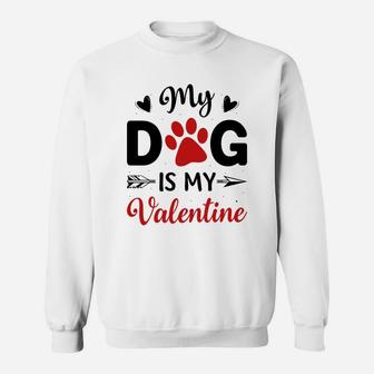 My Dog Is My Valentine Valentine Day Gift Happy Valentines Day Sweatshirt - Seseable