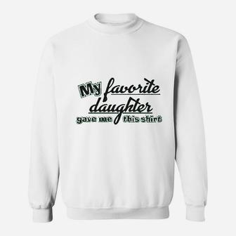 My Favorite Daughter Gave Me This Humor Family Dad Father Sweatshirt | Crazezy