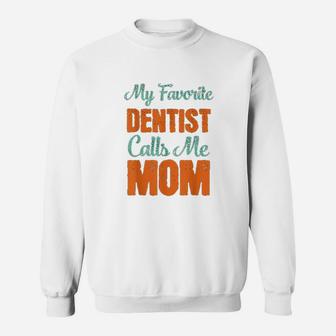 My Favorite Dentist Calls Me Mom Sweatshirt | Crazezy DE