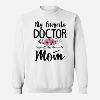 My Favorite Doctor Calls Me Mom Flowers Mothers Day Gift Sweatshirt | Crazezy