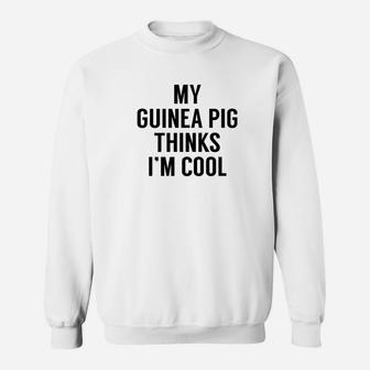 My Guinea Pig Thinks Im Cool Guinea Pig Sweatshirt - Thegiftio