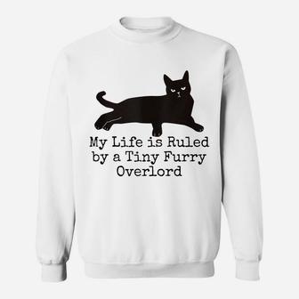 My Life Is Ruled By A Tiny Furry Overlord Funny Cat Lovers Sweatshirt | Crazezy