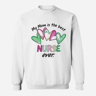 My Mom Is The Best Nurse Ever Sweatshirt | Crazezy