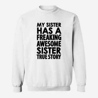 My Sister Has A Freaking Awesome Sister True Story Sweatshirt | Crazezy UK