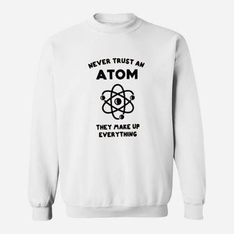 Never Trust An Atom They Make Everything Up Sweatshirt | Crazezy DE