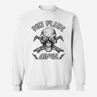 No Flux Given Weld Welder Tee Welding Funny Christmas Gift Sweatshirt | Crazezy AU