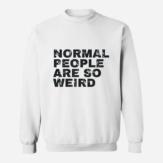 Normal People Are So Weird Sweatshirt | Crazezy