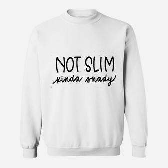 Not Slim Kinda Shady Sweatshirt | Crazezy CA