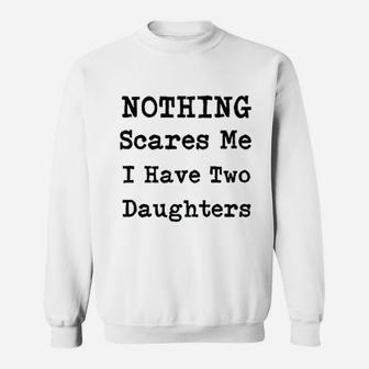 Nothing Scares Me I Have Two Daughters Sweatshirt | Crazezy