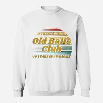 Old Balls Club 40 Years Of Awesome Funny 40Th Birthday Gag Sweatshirt | Crazezy AU