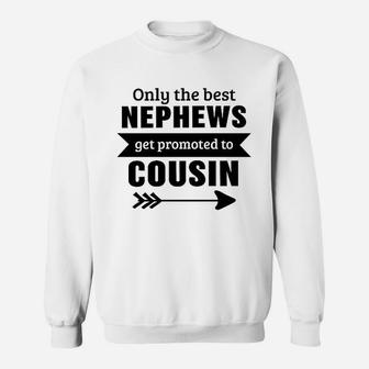 Only The Best Nephews Get Promoted To Cousin Sweatshirt | Crazezy DE