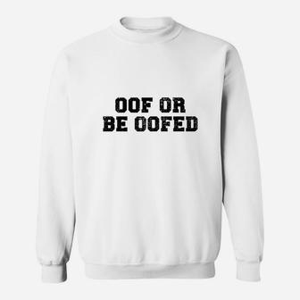Oof Or Be Oofed Sweatshirt | Crazezy AU