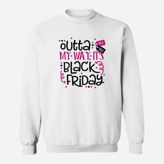 Outta My Way Its Black Friday November Shopping Season Sweatshirt | Crazezy