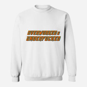 Overworked Underfucked Provocative Joke Work Fun Office Gift Sweatshirt | Crazezy