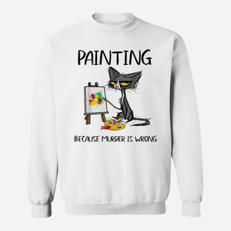 Painting Because Murder Is Wrong-Best Gift Ideas Cat Lovers Sweatshirt | Crazezy