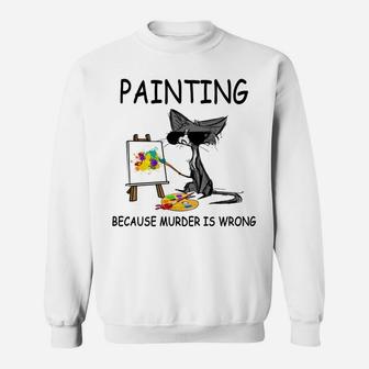 Painting Because Murder Is Wrong, Cats Lovers Sweatshirt | Crazezy