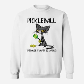 Pickleball Because Murder Is Wrong Funny Cat Play Pickleball Sweatshirt | Crazezy