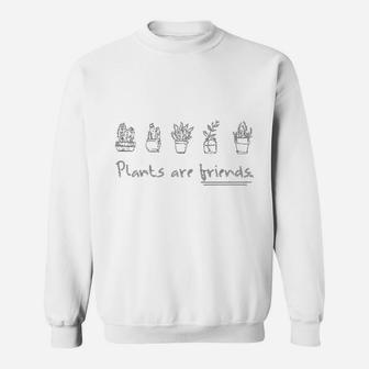 Plants Are Friends Sweatshirt | Crazezy