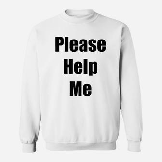 Please Help Me Sweatshirt | Crazezy AU