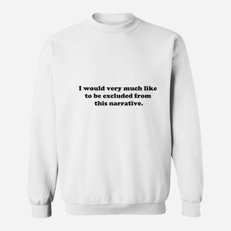 Poster Foundry I Would Like To Be Excluded From This Narrative Sweatshirt | Crazezy UK