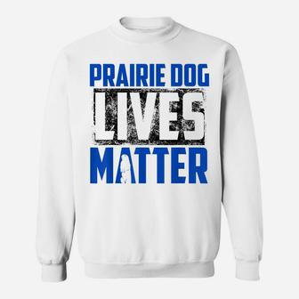 Prairie Dog Lives Matter Shirt | Prairie Dog Hunters Gift Sweatshirt | Crazezy