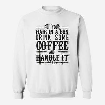 Put Your Hair In A Bun Drink Some Coffee & Handle It Sweatshirt - Thegiftio UK