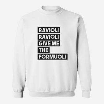 Ravioli Ravioli Give Me The Formuoli Sweatshirt | Crazezy CA