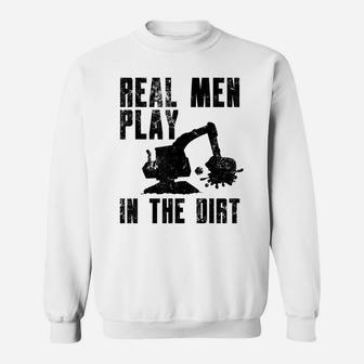 Real Men Play In The Dirt Funny Heavy Construction Worker Sweatshirt | Crazezy