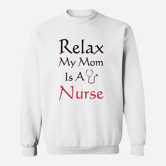 Relax My Mom Is A Nurse Sweatshirt | Crazezy