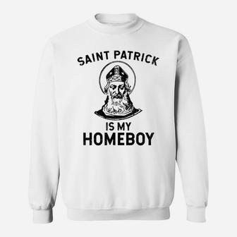 Saint Patrick Is My Homeboy Funny St Patrick's Day Sweatshirt | Crazezy