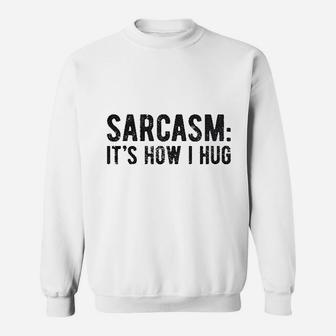 Sarcasm It Is How I Hug Sweatshirt | Crazezy UK