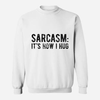 Sarcasm It Is How I Hug Sweatshirt | Crazezy UK