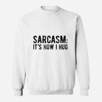 Sarcasm Its How I Hug Sweatshirt | Crazezy