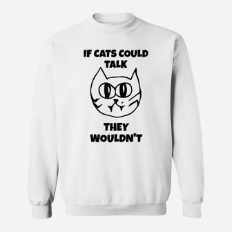 Sarcastic If Cats Could Talk They Wouldn't Tee Shirt Gift Sweatshirt | Crazezy