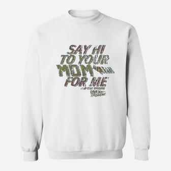 Say Hi To Your Mom For Me Sweatshirt | Crazezy