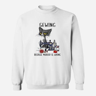 Sewing Because Murder Is Wrong Funny Cat Sweatshirt - Thegiftio UK